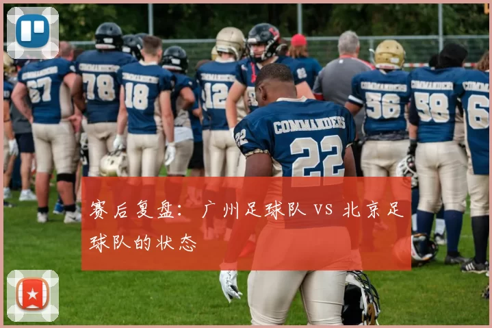 赛后复盘：广州足球队 vs 北京足球队的状态